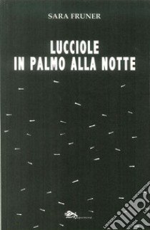 Lucciole in palmo alla notte libro di Fruner Sara