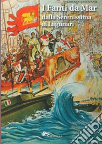 I fanti da mar dalla Serenissima ai lagunari libro di Distefano Giovanni