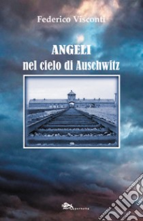 Angeli nel cielo di Auschwitz libro di Visconti Federico