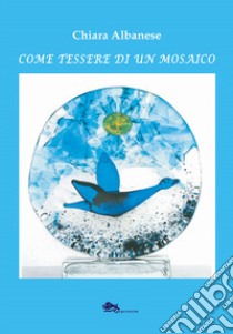 Come tessere di un mosaico libro di Albanese Chiara