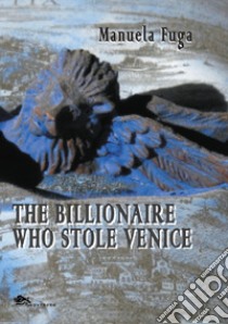 The Billionaire Who Stole Venice libro di Fuga Manuela