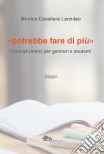 «Potrebbe fare di più». Consigli pratici per genitori e studenti libro di Cavaliere Lanzilao Monica