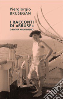 I racconti di «Bruse» o pintor aventureiro. Ediz. illustrata libro di Brusegan Piergiorgio