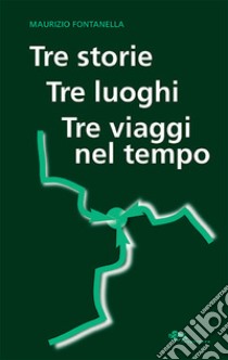 Tre storie, tre luoghi, tre viaggi nel tempo libro di Fontanella Maurizio