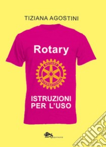 Rotary. Istruzioni per l'uso libro di Agostini Tiziana