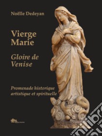 Vierge Marie. Glorie de Venise. Promenade historique, artistique et spirituelle libro di Dedeyan Noëlle