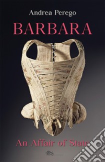 Barbara. An affair of state libro di Perego Andrea