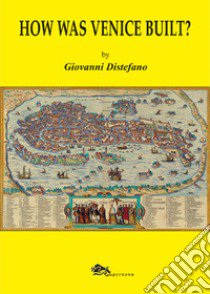 How was Venice built? libro di Distefano Giovanni