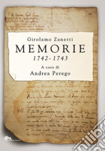 Memorie 1742-1743 libro di Zanetti Girolamo; Perego A. (cur.)