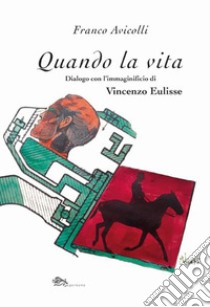 Quando la vita. Dialogo con l'immaginificio di Vincenzo Eluisse libro di Avicolli Franco