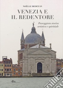 Venezia e il Redentore. Passeggiata storica, artistica e spirituale libro di Dedeyan Noëlle