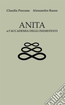 Anita o l'accademia degli inesistenti libro di Russo Alessandro; Poazzana Claudia