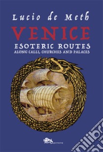 Venice esoteric routes. Along calli, churches and palaces libro di De Meth Lucio