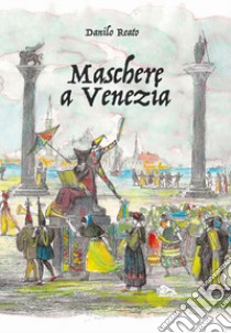 Maschere a Venezia libro di Reato Danilo