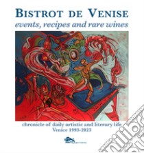 Bistrot de Venise. Events, recipes and rare wines. Chronicle of daily artistic and literary life Venice 1993-2023 libro di Fragiacomo Sergio