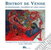 Bistrot de Venise. Evénements, recettes et vin rares. Chronique de la vie quotidiane artistiche et littéraire Venise 1993-2023 libro di Fragiacomo Sergio