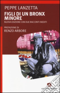 Figli di un Bronx minore libro di Lanzetta Peppe