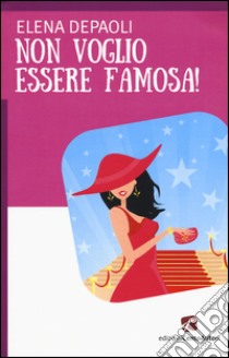 Non voglio essere famosa! libro di Depaoli Elena