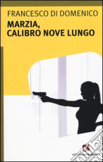 Marzia, calibro nove lungo libro di Di Domenico Francesco