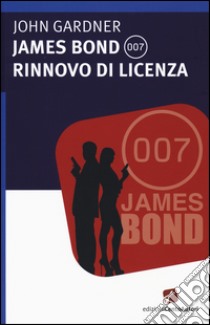 James Bond 007. Rinnovo di licenza libro di Gardner John