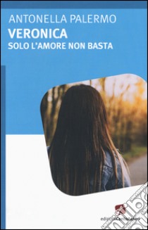 Veronica. Solo l'amore non basta libro di Palermo Antonella