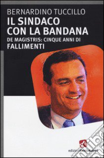 Il sindaco con la bandana. De Magistris e la rivoluzione fallita libro di Tuccillo Bernardino