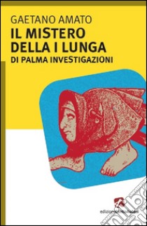 Il mistero della I lungua. Di Palma investigazioni libro di Amato Gaetano