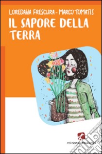 Il sapore della terra libro di Frescura Loredana; Tomatis Marco