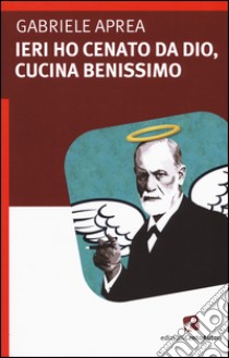 Ieri ho cenato da Dio, cucina benissimo libro di Aprea Gabriele