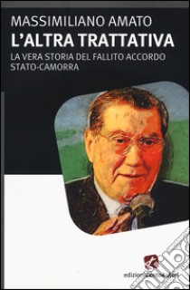 L'altra trattiva. La vera storia del fallito accordo Stato-Camorra libro di Amato Massimiliano