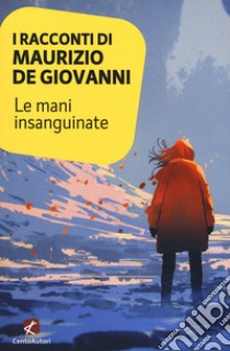 I racconti di Maurizio De Giovanni: le mani insanguinate libro di De Giovanni Maurizio