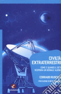 Civiltà extraterrestri. Come e quando il SETI scoprirà un segnale alieno libro di Ruscica Corrado