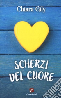 Scherzi del cuore libro di Gily Chiara