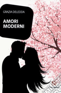 Amori moderni libro di Deledda Grazia