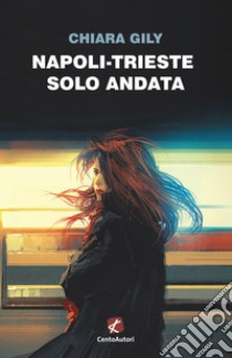 Napoli-Trieste solo andata libro di Gily Chiara