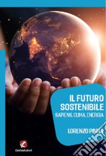 Il futuro sostenibile. Sapiens, clima, energia libro di Pinna Lorenzo