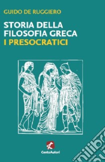 Storia della filosofia greca. I presocratici libro di De Ruggiero Guido