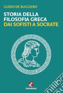 Storia della filosofia greca. Dai sofisti a Socrate libro di De Ruggiero Guido