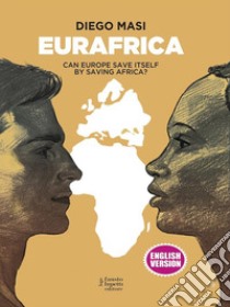 Eurafrica. Can Europe save itself by saving Africa? libro di Masi Diego