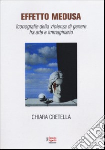 Effetto Medusa. Iconografie della violenza di genere tra arte e immaginario libro di Cretella Chiara