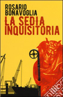 La sedia inquisitoria libro di Bonavoglia Rosario