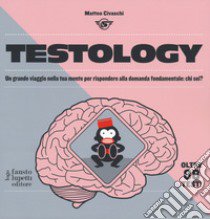 Testology. Un grande viaggio nella tua mente per rispondere alla domanda fondamentale: chi sei? libro di Civaschi Matteo