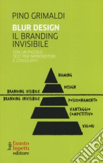 Blur design. Il branding invisibile. Con un piccolo testo per imprenditori e consulenti libro di Grimaldi Pino