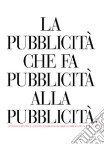 La pubblicità che fa pubblicità alla pubblicità. Venti anni di annunci di un'agenzia di pubblicità che crede all'efficacia della pubblicità libro di Marini Lorenzo