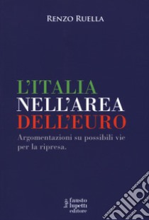 L'Italia nell'area dell'Euro. Argomentazioni su possibili vie per la ripresa libro di Ruella Renzo