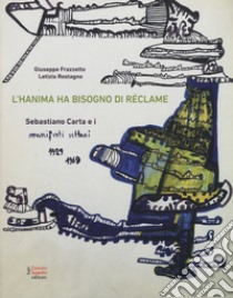 L'hanima ha bisogno di réclame Sebastiano Carta e i manifesti settari 1929-1969. Ediz. illustrata libro di Rostagno Letizia; Frazzetto Giuseppe