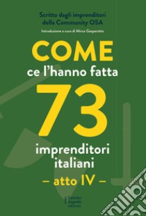 Come ce l'hanno fatta 73 imprenditori italiani. Atto IV libro di Brusemini A. (cur.); Gasparotto M. (cur.)