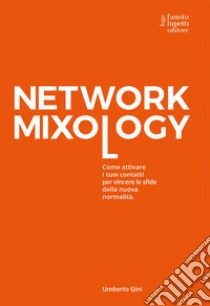 Network mixology. Come attivare i tuoi contatti per vincere le sfide della nuova normalità libro di Gini Umberto