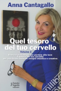 Quel tesoro del tuo cervello. Esercizi e strategie per portare alla luce il potere del tuo cervello per una forma mentale sempre elastica e creativa. Vol. 2 libro di Cantagallo Anna