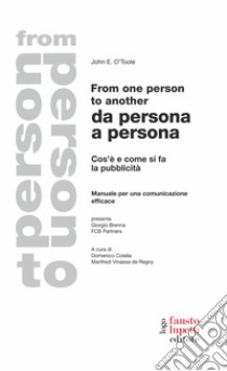 From one person to another. da persona a persona. Cos'è e come si fa la pubblicità. Manuale per una comunicazione efficace libro di O'Toole John Edwin; Colella D. (cur.); Vinassa de Regny M. (cur.)